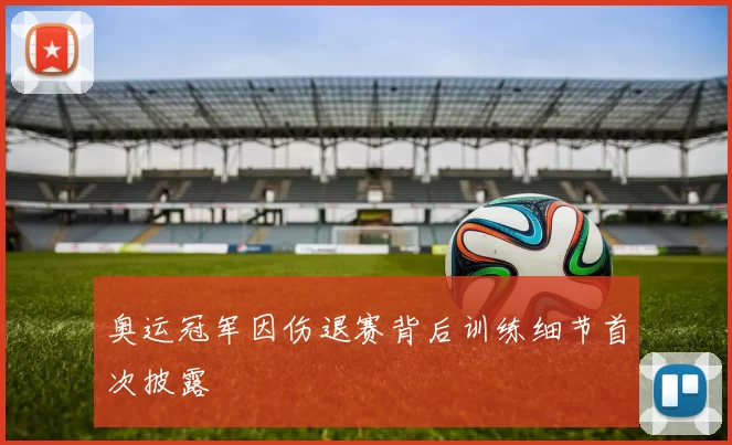 奥运冠军因伤退赛背后训练细节首次披露