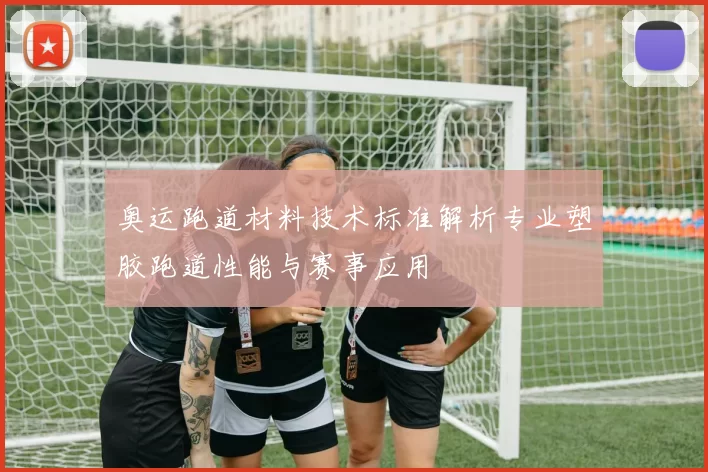 奥运跑道材料技术标准解析专业塑胶跑道性能与赛事应用