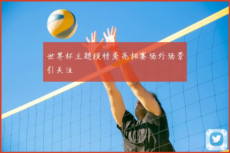世界杯主题模特秀亮相赛场外场景引关注