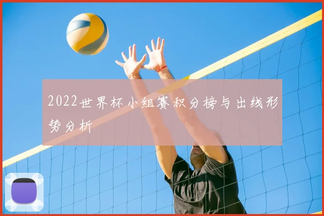 2022世界杯小组赛积分榜与出线形势分析